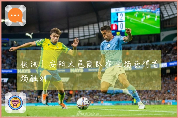 快讯丨安阳大邑商队在主场获得首场胜利